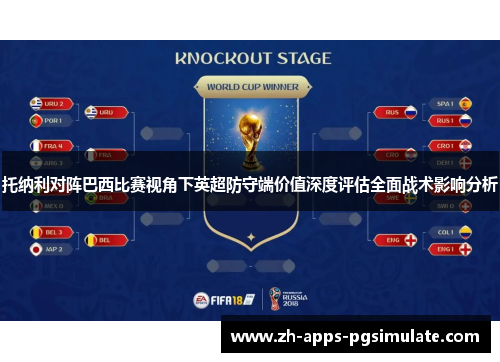 托纳利对阵巴西比赛视角下英超防守端价值深度评估全面战术影响分析 托纳利对阵巴西比赛视角下英超防守端价值深度评估全面战术影响分析