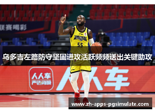 乌多吉左路防守坚固进攻活跃频频送出关键助攻