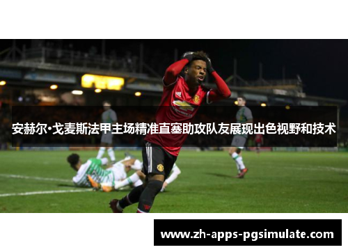 安赫尔·戈麦斯法甲主场精准直塞助攻队友展现出色视野和技术 安赫尔·戈麦斯法甲主场精准直塞助攻队友展现出色视野和技术