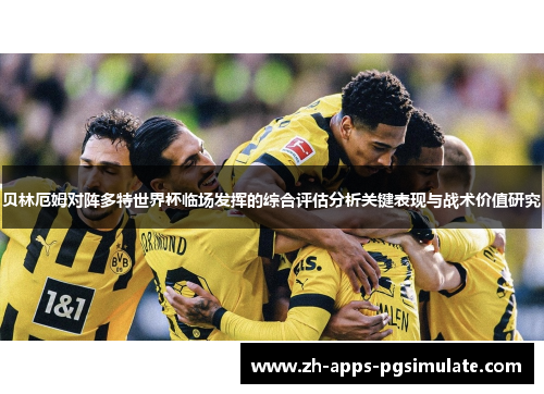 贝林厄姆对阵多特世界杯临场发挥的综合评估分析关键表现与战术价值研究