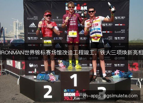 IRONMAN世界锦标赛场馆改造工程竣工,铁人三项焕新亮相 IRONMAN世界锦标赛场馆改造工程竣工,铁人三项焕新亮相